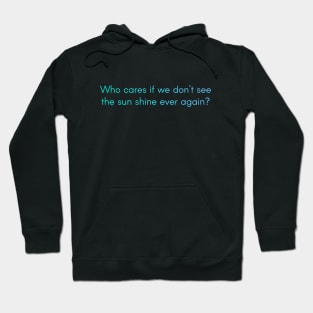 Weathering with you Quote Tenki no Ko - Who cares if we don't see the sun shine ever again? Hoodie